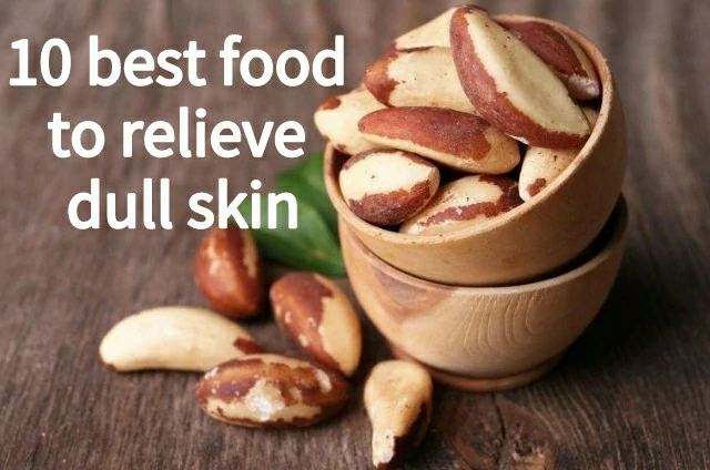 10 best food to relieve dull skin